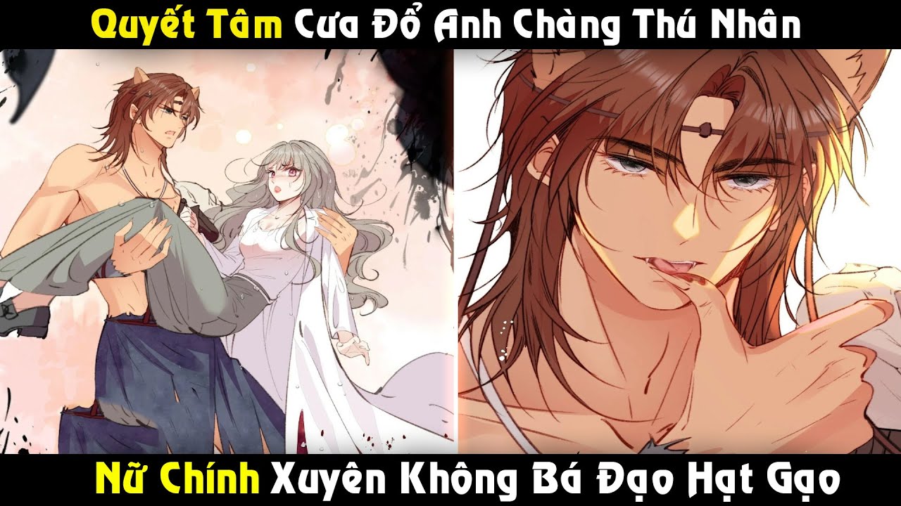 Xuyên Không Quyết Tâm Cưa Đổ Anh Chàng Thú Nhân Vua Muôn Thú | Full Phần 1 REVIEW TRUYỆN