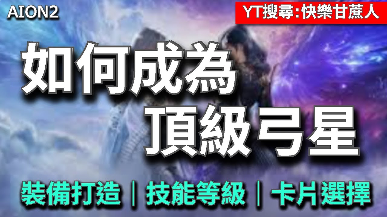 【AION2】為什麼你的弓星輸出這麼低？｜進階實戰攻略｜技能等級/裝備詞條/卡片怎麼選才有用【甘蔗】