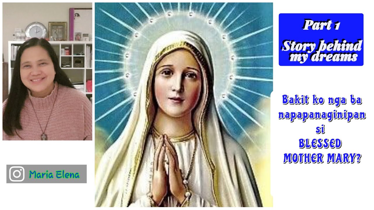 Part 1 -Story behind my dreams. BAKIT KO NGA BA NAPAPANAGINIPAN SI BLESSED MOTHER MARY/ Maria Elena