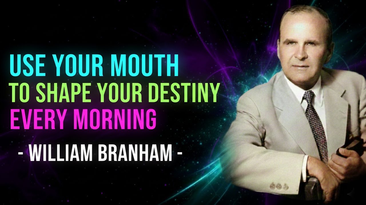USE YOUR MOUTH TO SHAPE YOUR DESTINY EVERY MORNING - WILLIAM BRANHAM