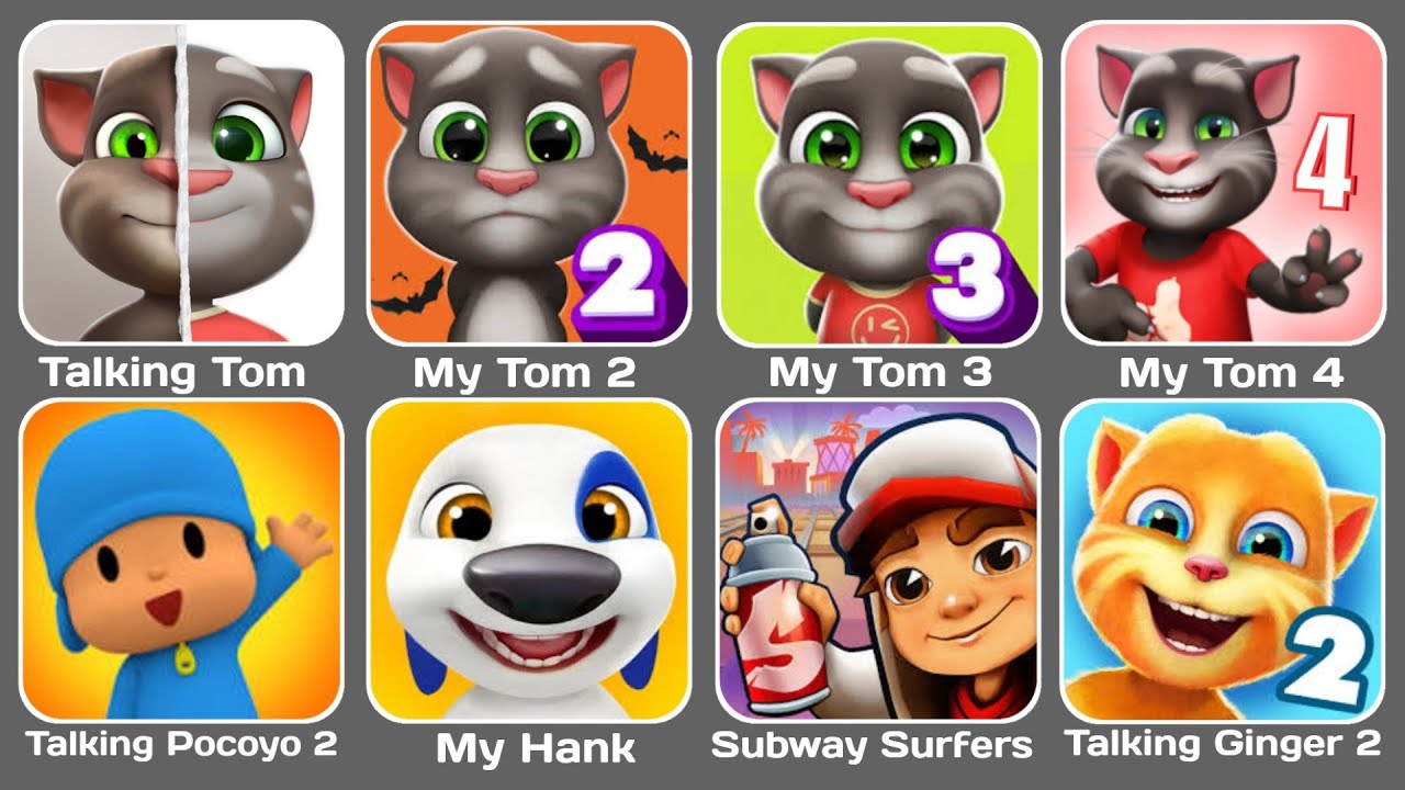 Talking Tom,My Tom 2,My Tom 3,My Tom 4,Talking Pocoyo 2, My Hank,Subway Surfers,Talking Ginger 2