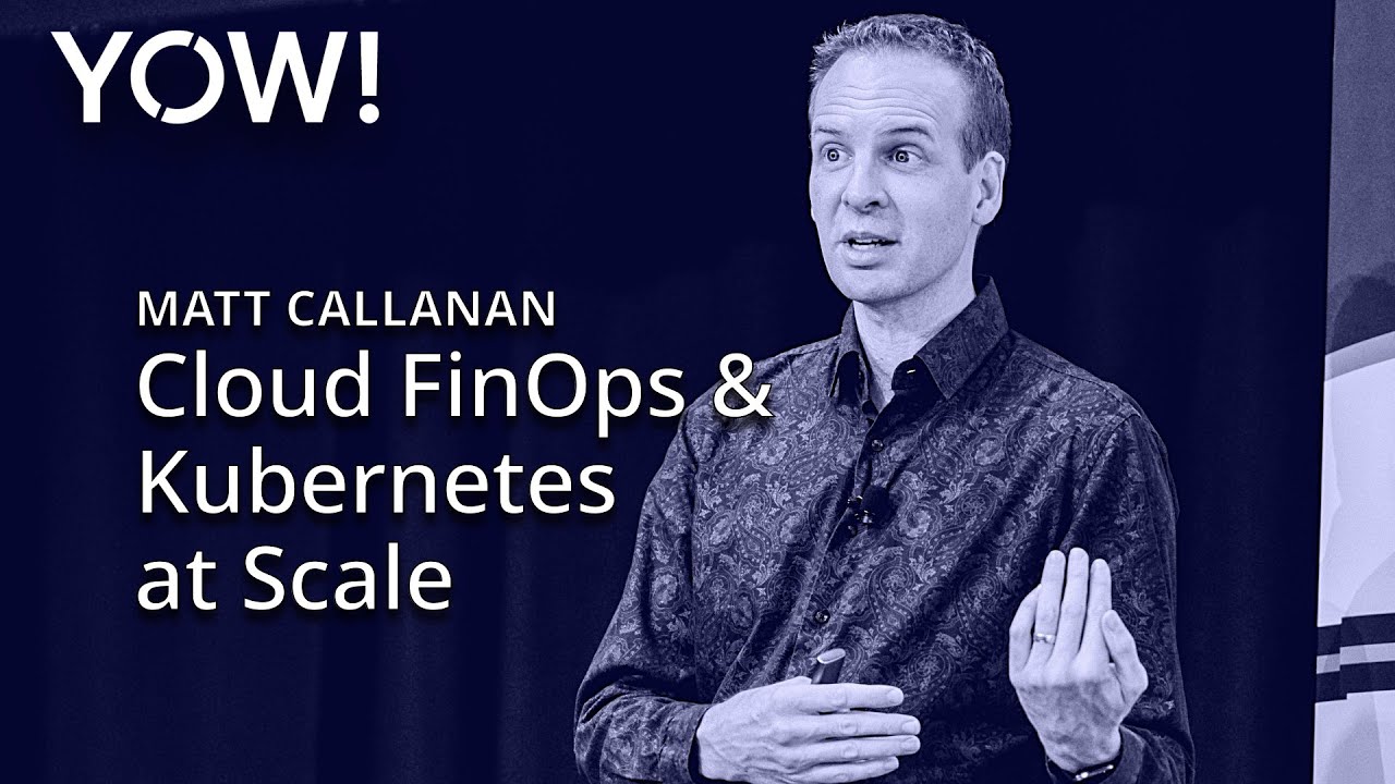 Cloud FinOps & Kubernetes Optimisation at Scale • Matt Callanan • YOW! 2023