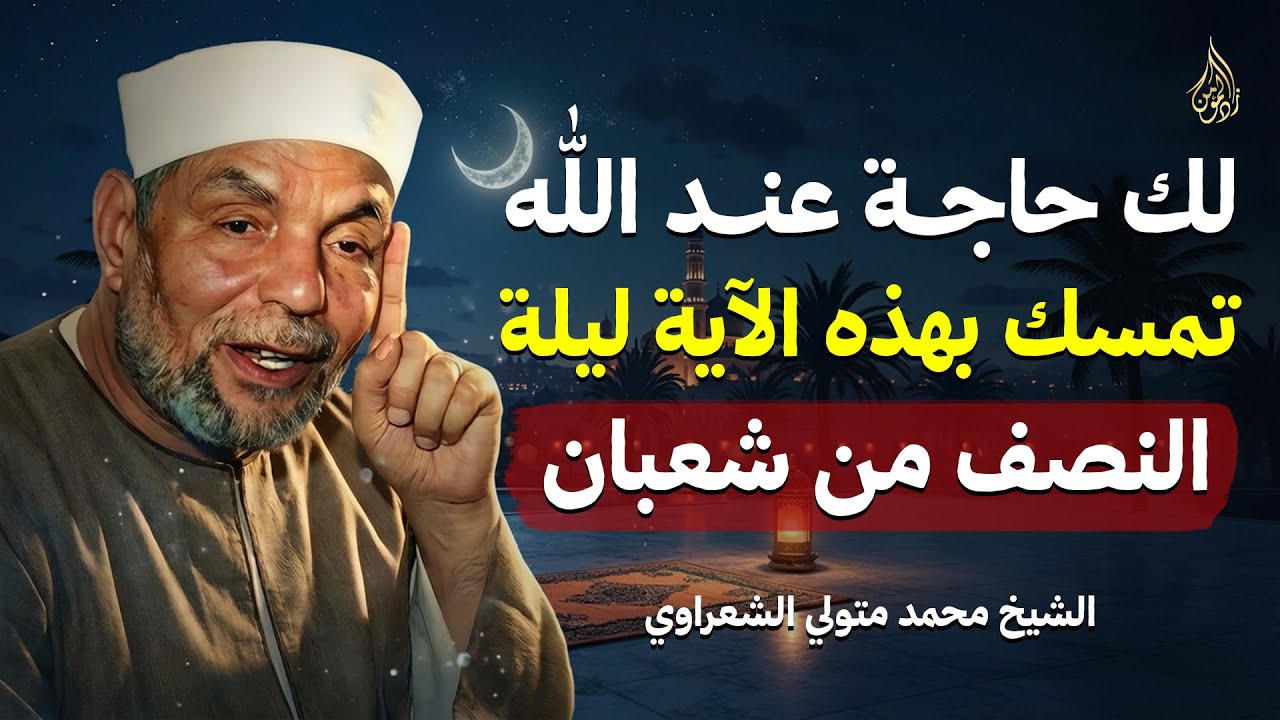 إن كنت تريد من الله شيئًا.. تمسّك بهذه الآية في ليلة النصف من شعبان وسترى العجب! الشيخ الشعراوي