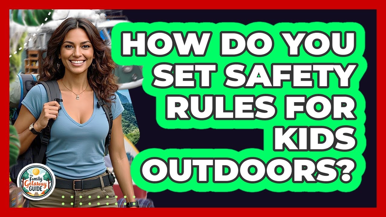 How Do You Set Safety Rules For Kids Outdoors?
