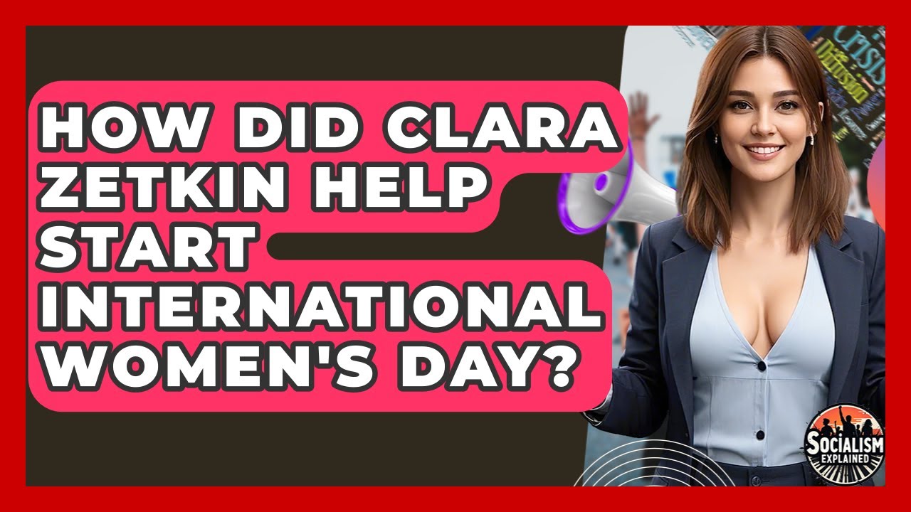 How Did Clara Zetkin Help Start International Women's Day? - Socialism Explained