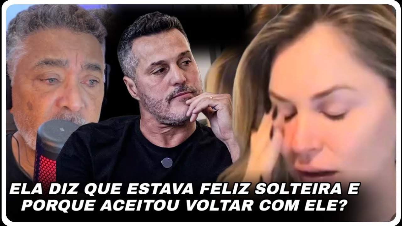 ELA DIZ QUE ESTAVA FELIZ SOLTEIRA E PORQUE VOLTOU COM ELE