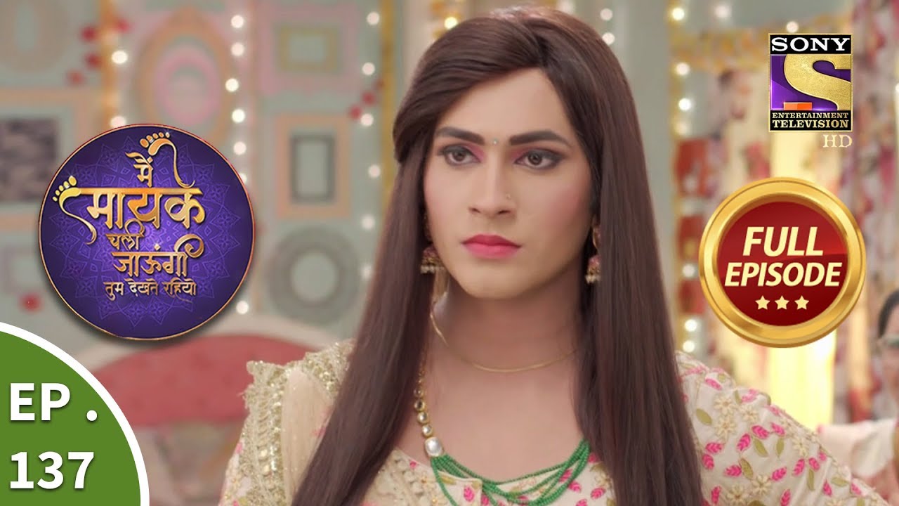Main Maayke Chali Jaaungi Tum Dekhte Rahiyo - Ep 137 - Full Episode - 21st March, 2019
