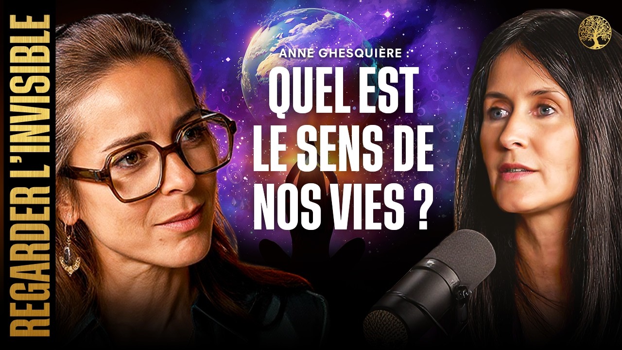 ANNE GHESQUIERE - QUEL EST LE SENS DE NOS VIES ? – REGARDER L'INVISIBLE EP6