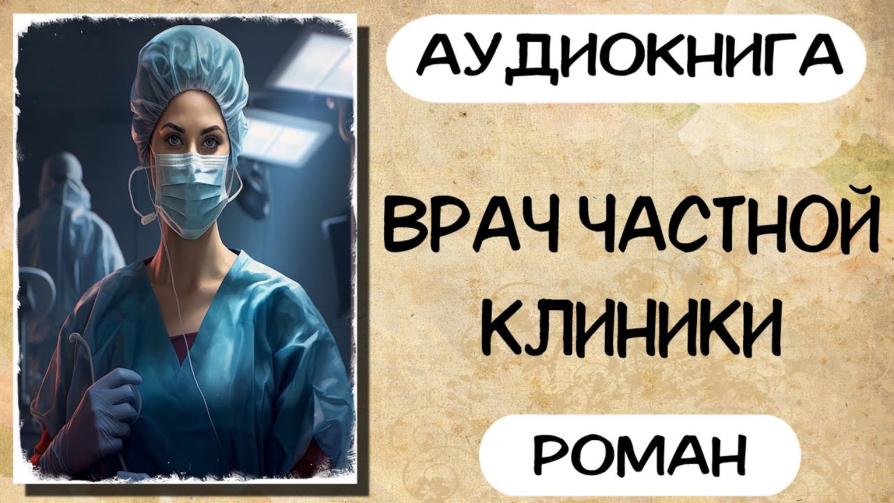 Аудиокнига роман ВРАЧ ЧАСТНОЙ КЛИНИКИ слушать аудиокниги полностью онлайн