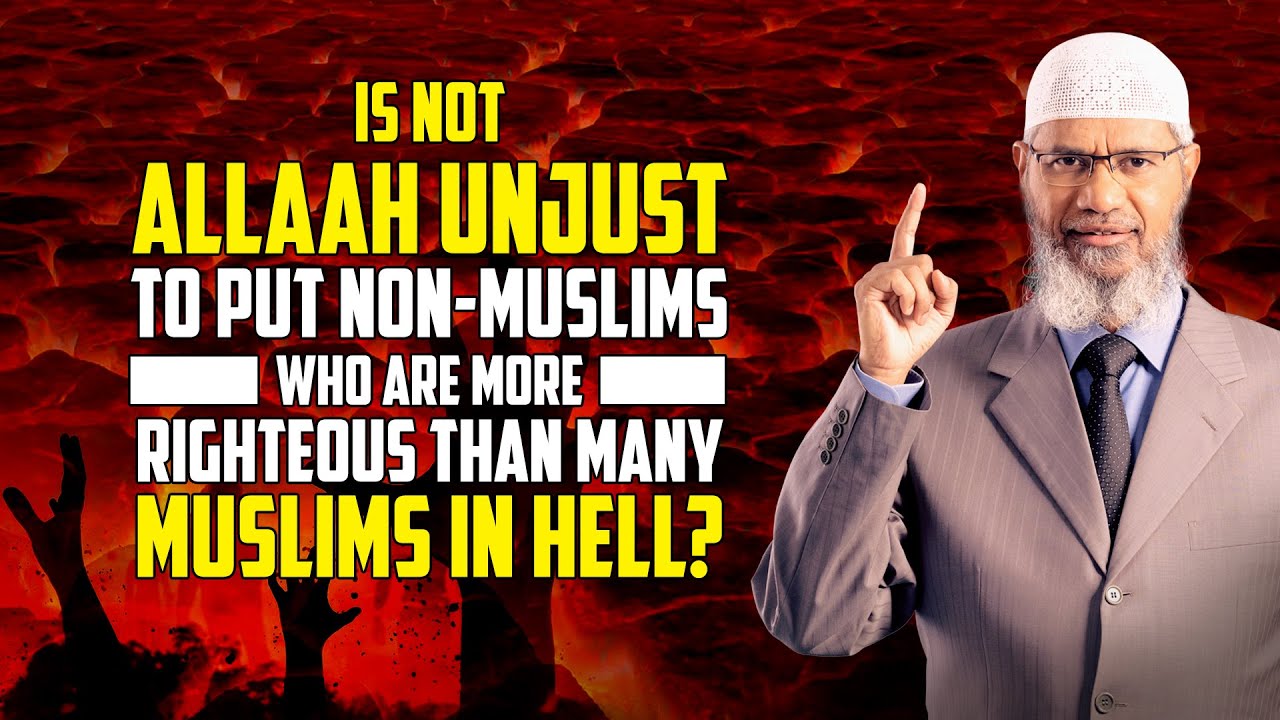 Is not Allah Unjust to put Non-Muslims who are more Righteous than many Muslims in Hell?
