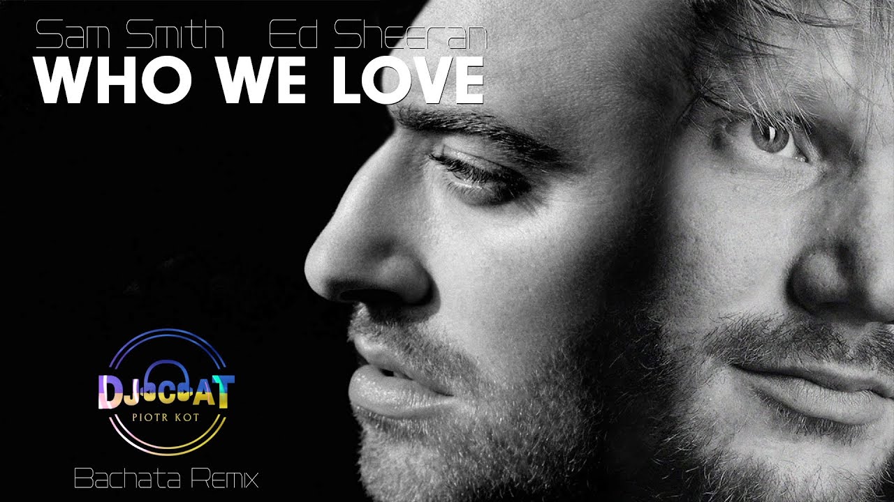 Sam Smith & Ed Sheeran - Who We Love (DJ Cat Bachata Remix)