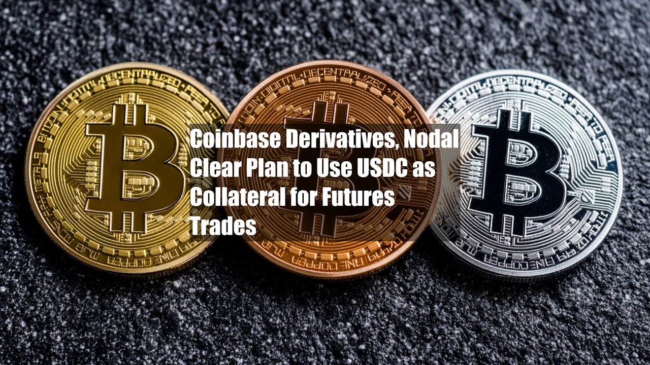 Coinbase Derivatives, Nodal Clear Plan to Use USDC as Collateral for Futures Trades