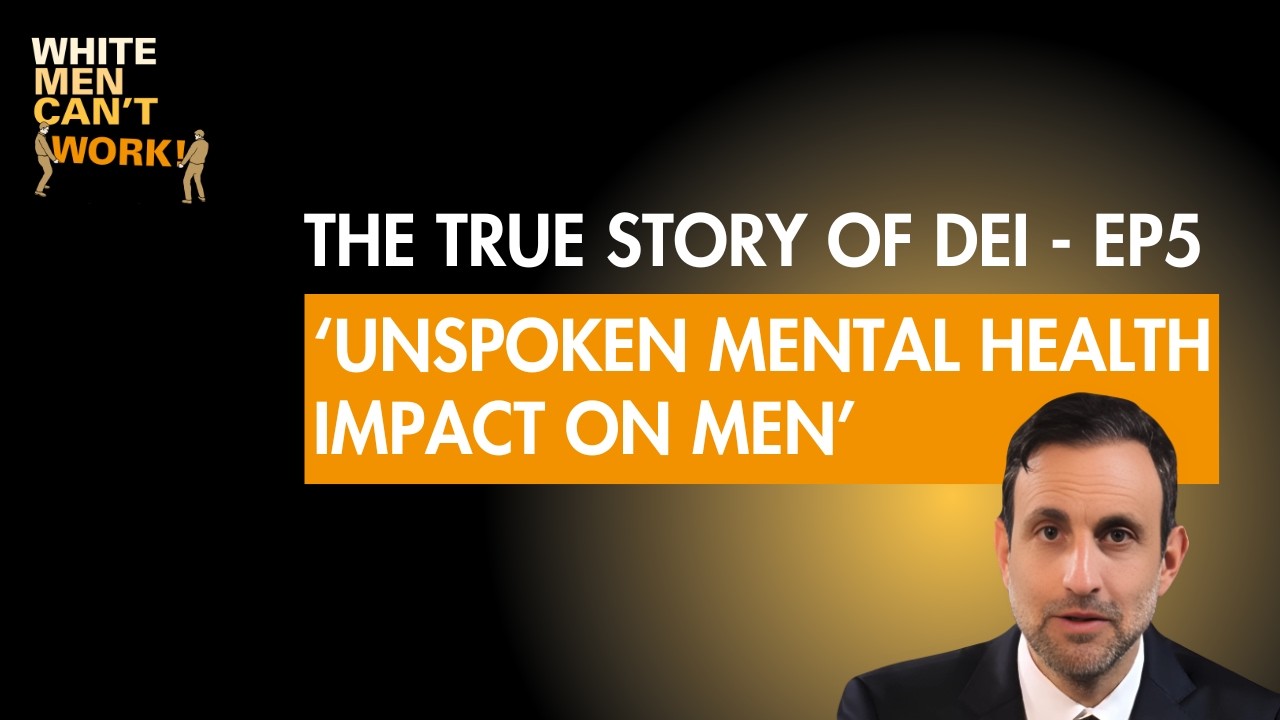 The Unspoken Mental Health Impact on Men from DEI | White Men Can't Work!