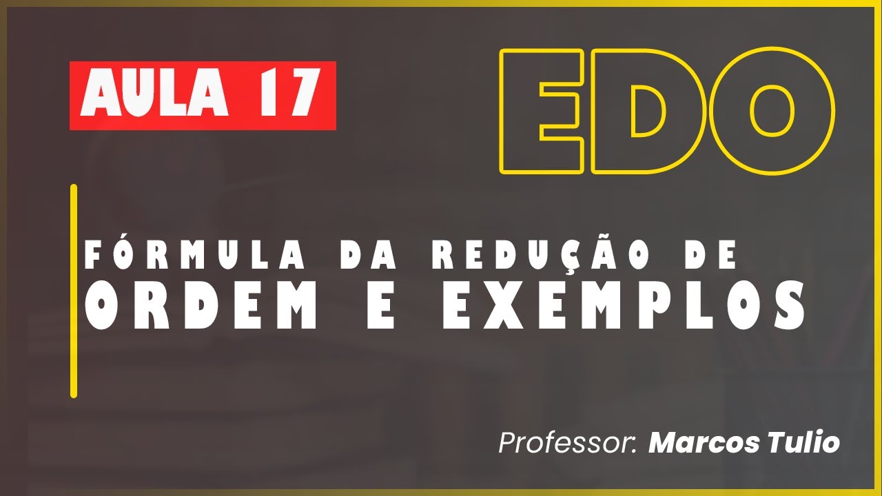 Aula 17 -  EDO - Fórmula da redução de Ordem e Exemplos