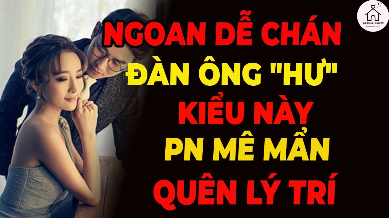 NHỮNG KIỂU “HƯ” Ở ĐÀN ÔNG KHIẾN PHỤ NỮ SAY ĐẮM