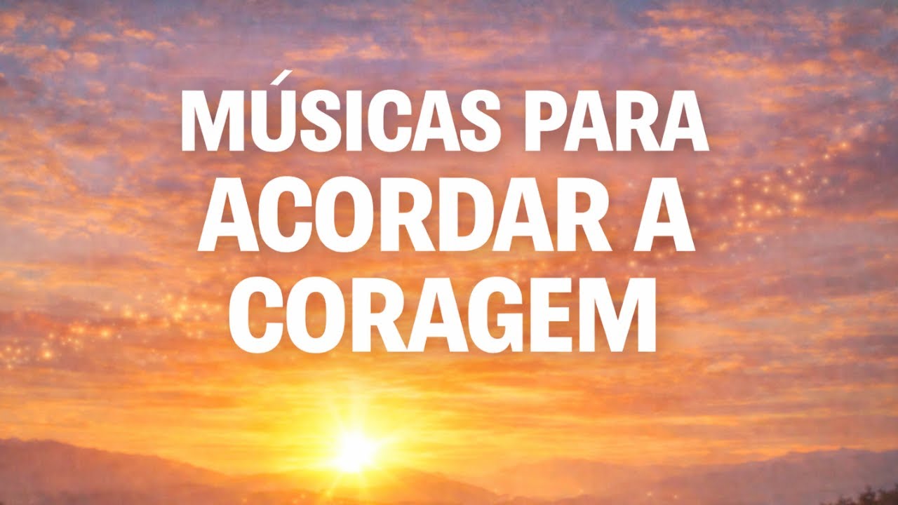 OUÇA AGORA ESSAS MÚSICAS MOTIVACIONAIS PARA ACORDAR A CORAGEM