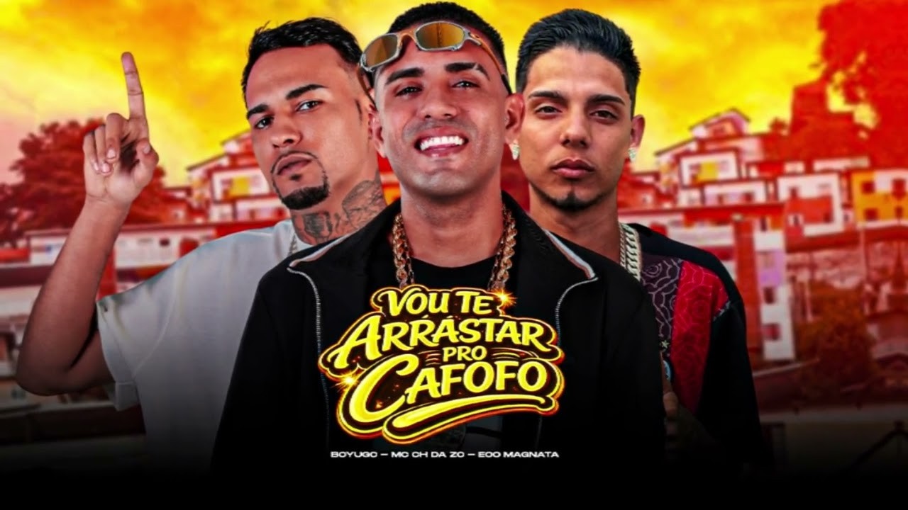 VOU TE ARRASTAR PRO CAFOFO - MC CH DA Z.O, BOYUGO, EOO MAGNATA - BREGA FUNK
