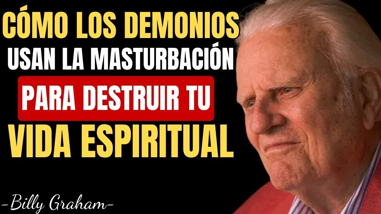 CÓMO LOS DEMONIOS USAN LA MASTURBACIÓN PARA DESTRUIR TU VIDA ESPIRITUAL - Billy Graham español