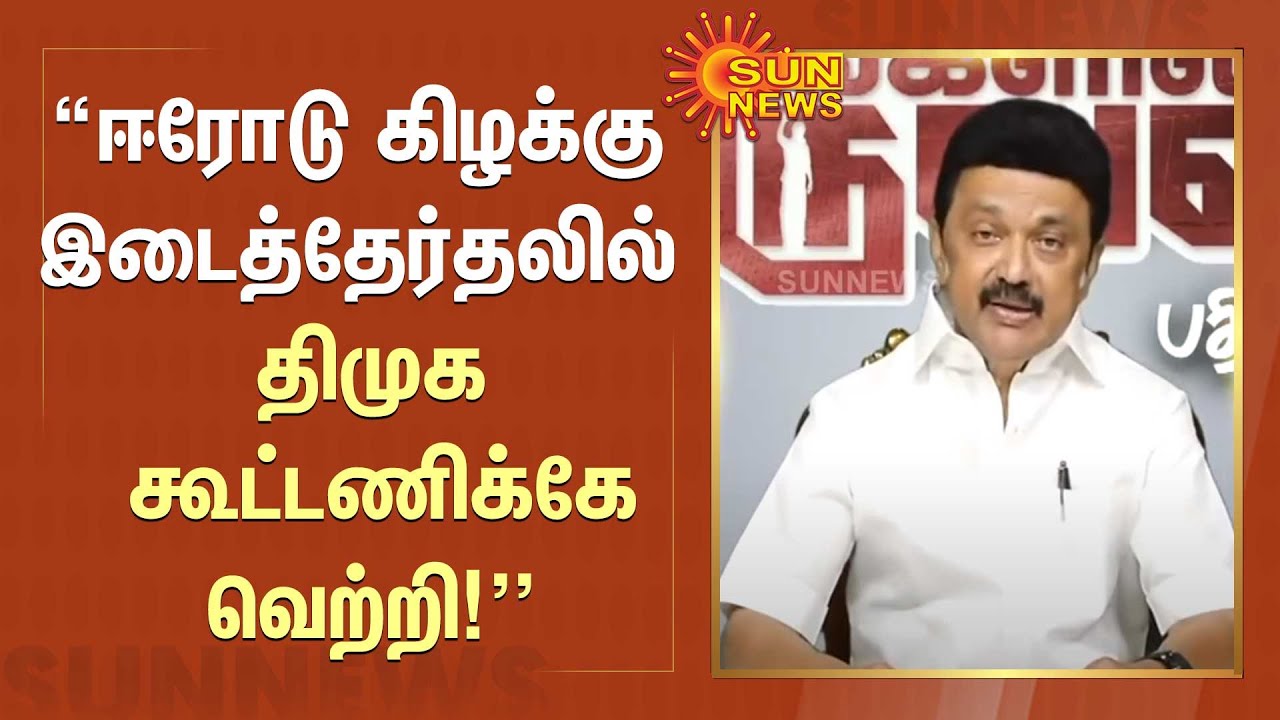 Erode East By Election -லில் திமுக கூட்டணிக்கே வெற்றி! முதலமைச்சர்  | MK Stalin | Sun News