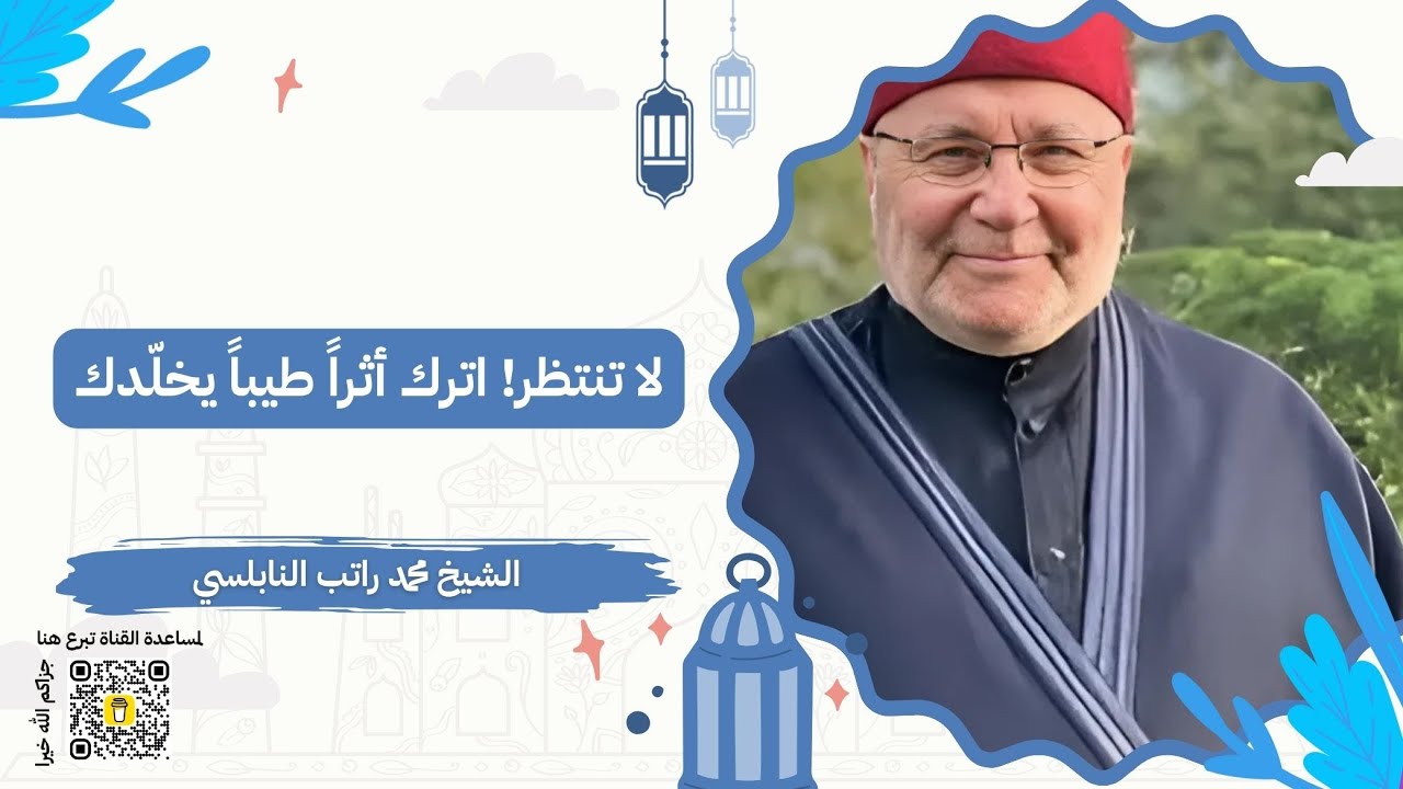 لا تنتظر! اترك أثراً طيباً يخلّدك | الشيخ محمد راتب النابلسي