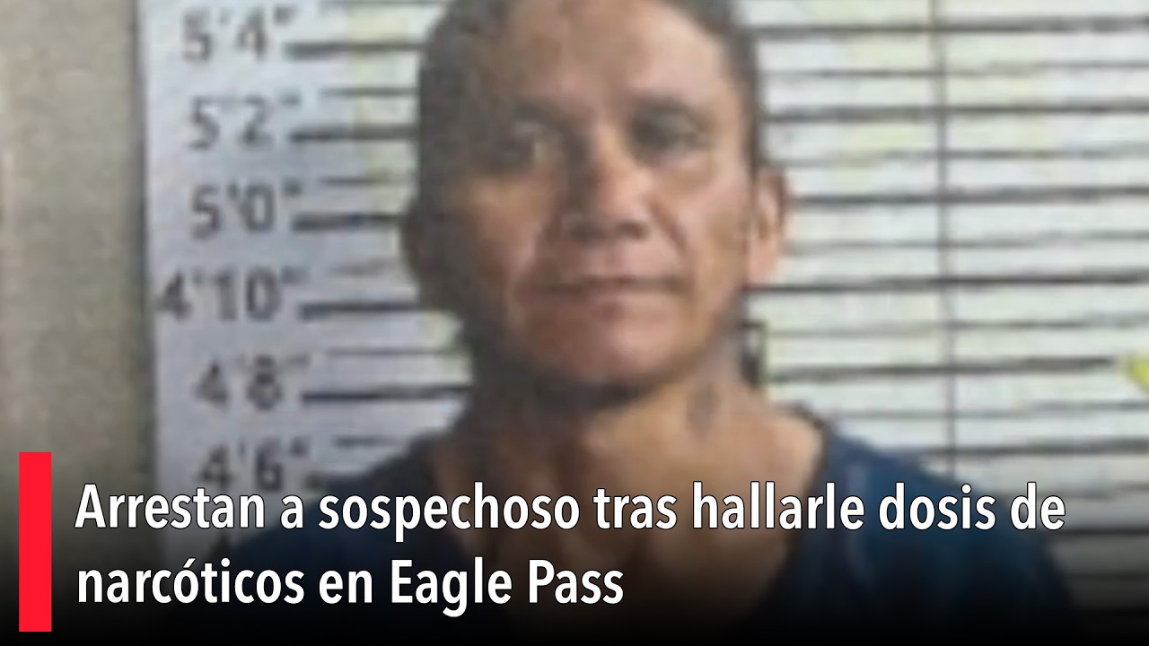 Arrestan a sospechoso tras hallarle dosis de narcóticos en Eagle Pass