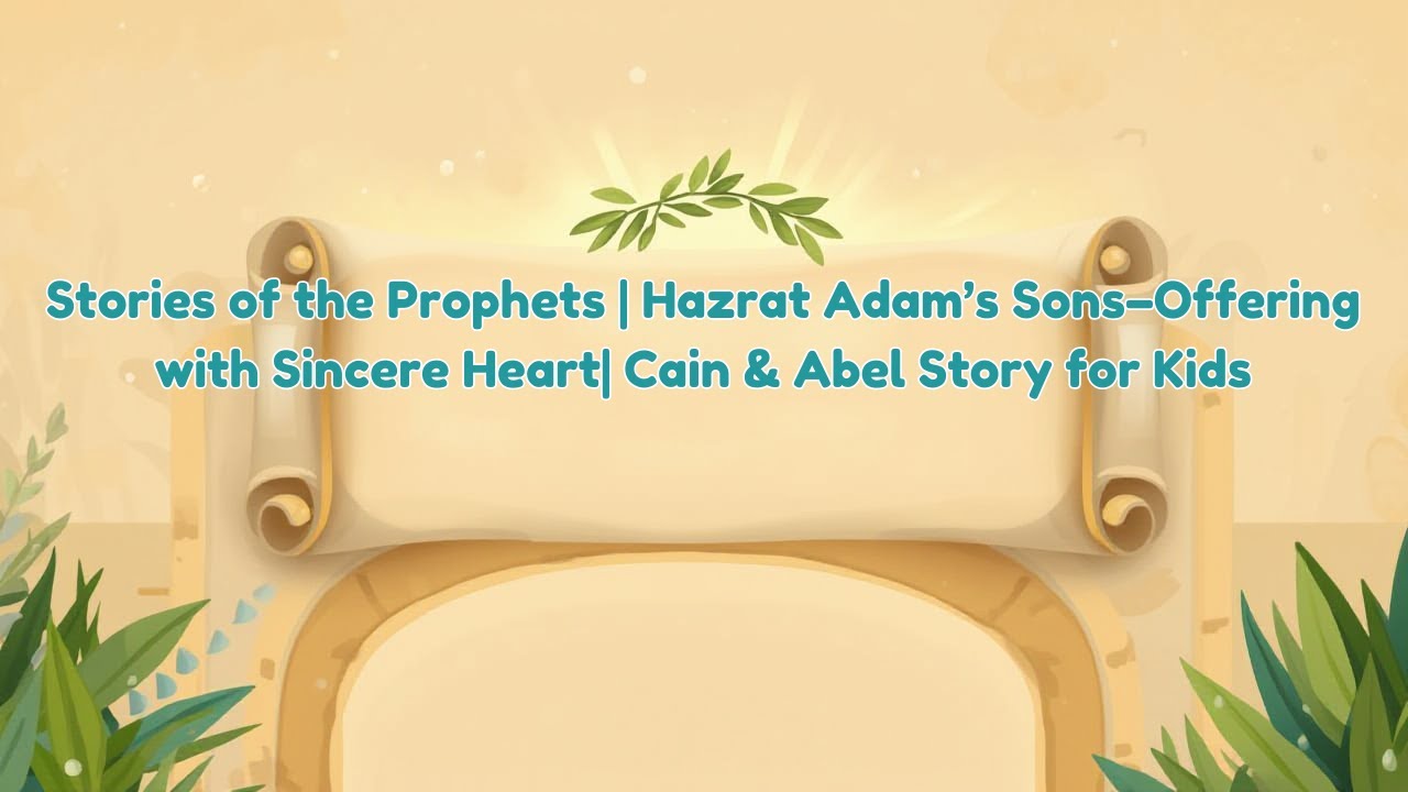 Stories of the Prophets | Hazrat Adam’s Sons–Offering with Sincere Heart| Cain & Abel Story for Kids