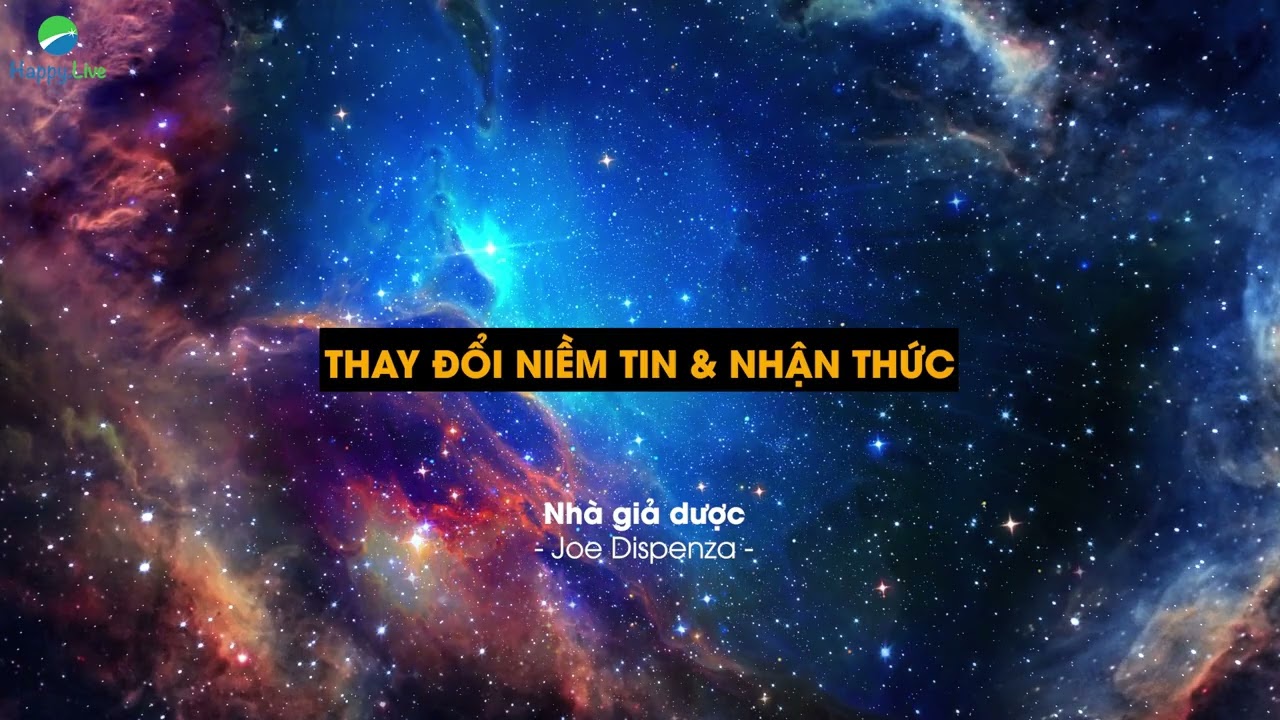 Nhà giả dược: Thay đổi 01 niềm tin/nhận thức, Joe Dispenza | Happy Live