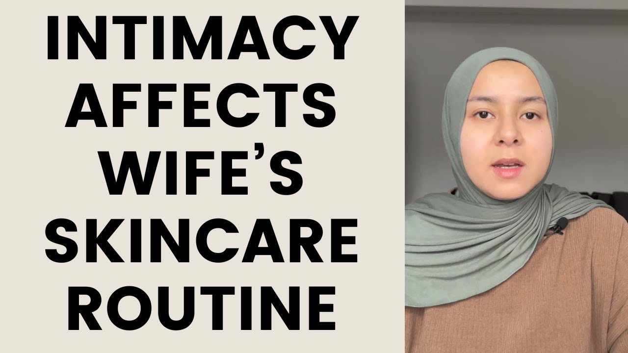 Intimacy affects wife skincare routine