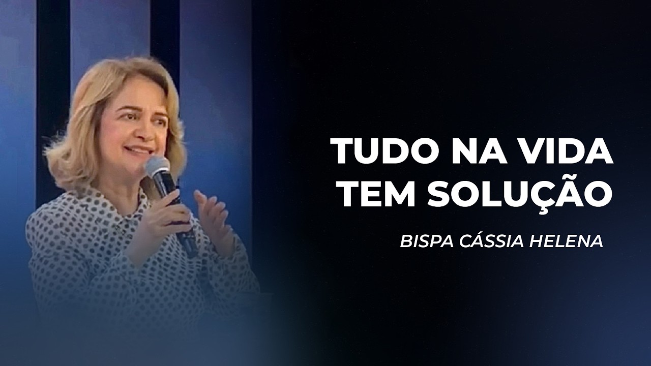Tudo na vida tem solução - Bispa Cássia Helena