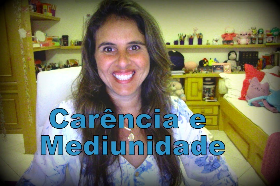 Carência e Mediunidade: Necessidade de Autoconhecimento Meire J Costa