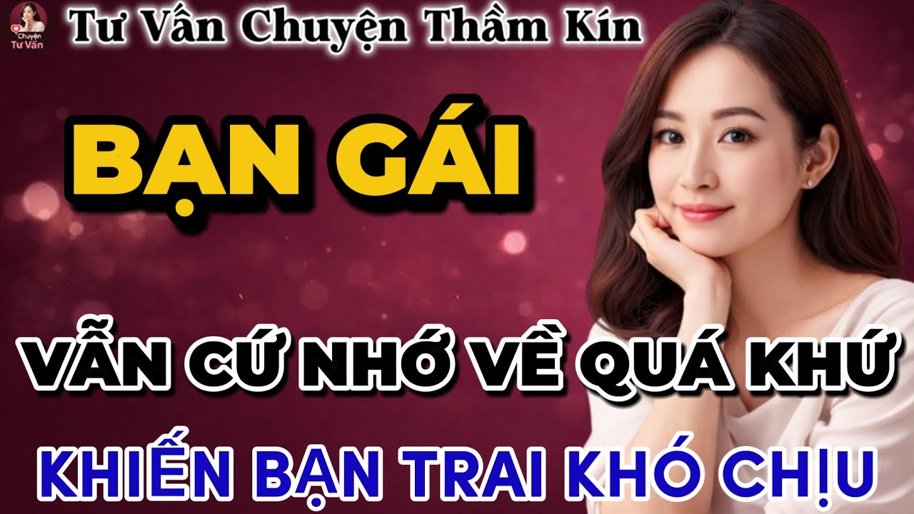Tư Vấn Tình Yêu | Bạn Gái Luôn Nhắc Về Quá Khứ Khiến Tình Yêu Hiện Tại Ngột Ngạt | Tâm Sự Thầm Kín