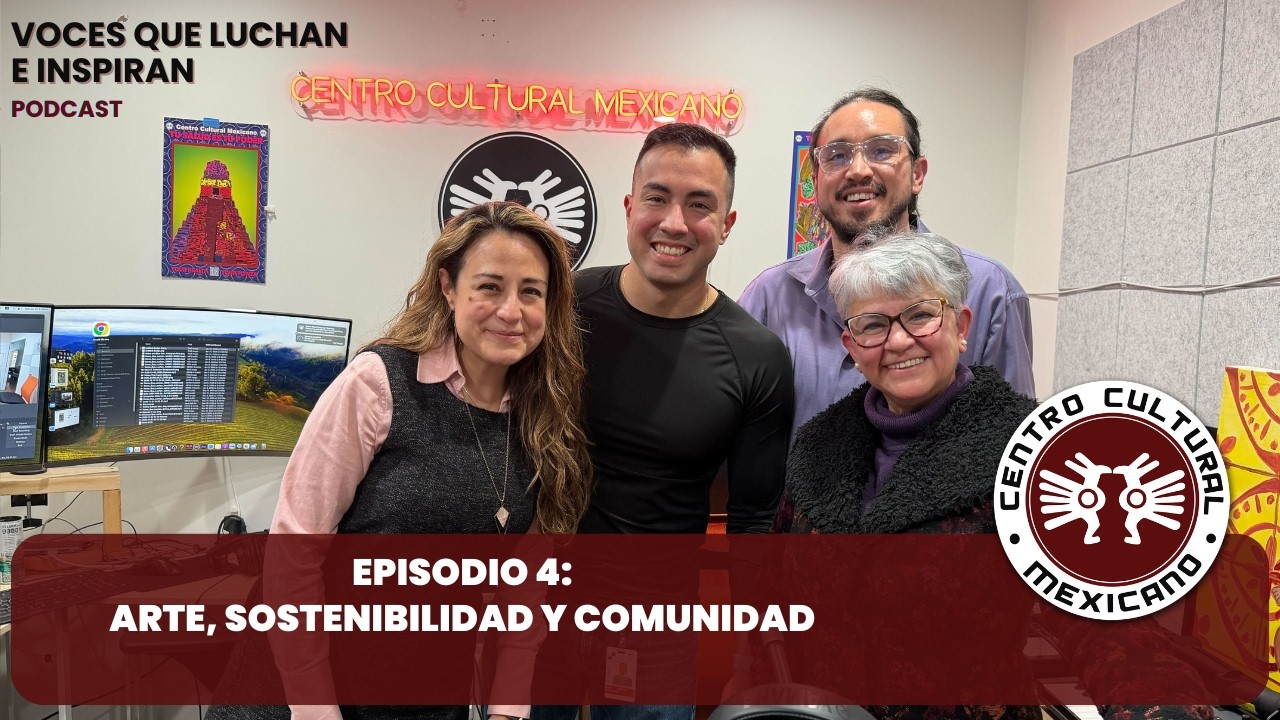 Centro Cultural Mexicano Radio Episodio 4 – Arte, Sostenibilidad y Comunidad
