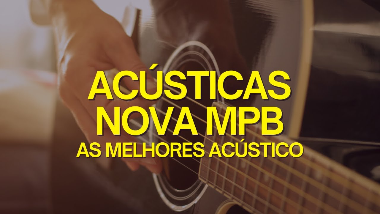 Playlist ACÚSTICO MPB • MÚSICAS VOZ E VIOLÃO MÚSICA BRASILEIRA | NOVA MPB AS MELHORES