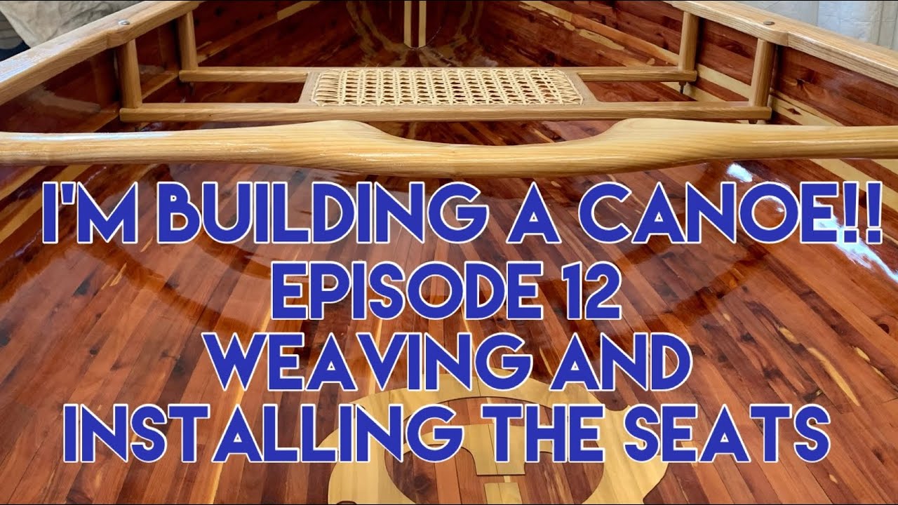 I’m building a canoe! Episode 12 - Weaving and Installing the seats