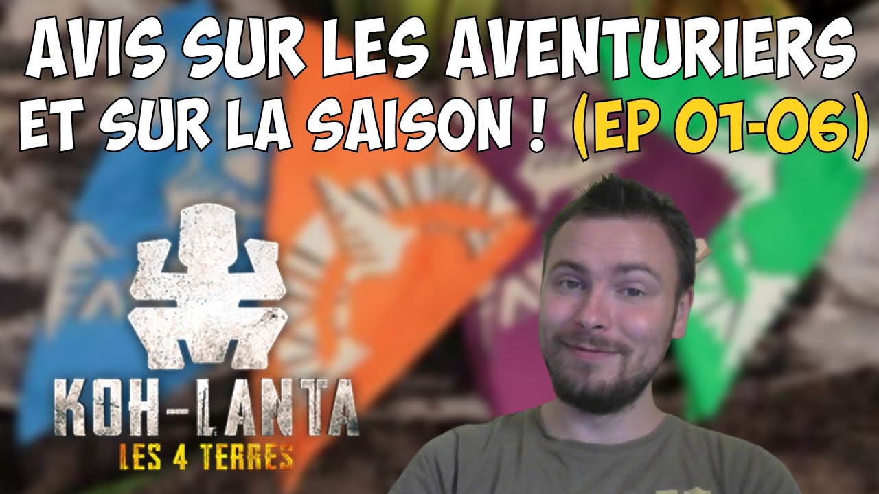 KOH LANTA LES 4 TERRES : Mon AVIS sur la SAISON et sur les AVENTURIERS (Jusqu'&agrave; l'&Eacute;PISODE 06)