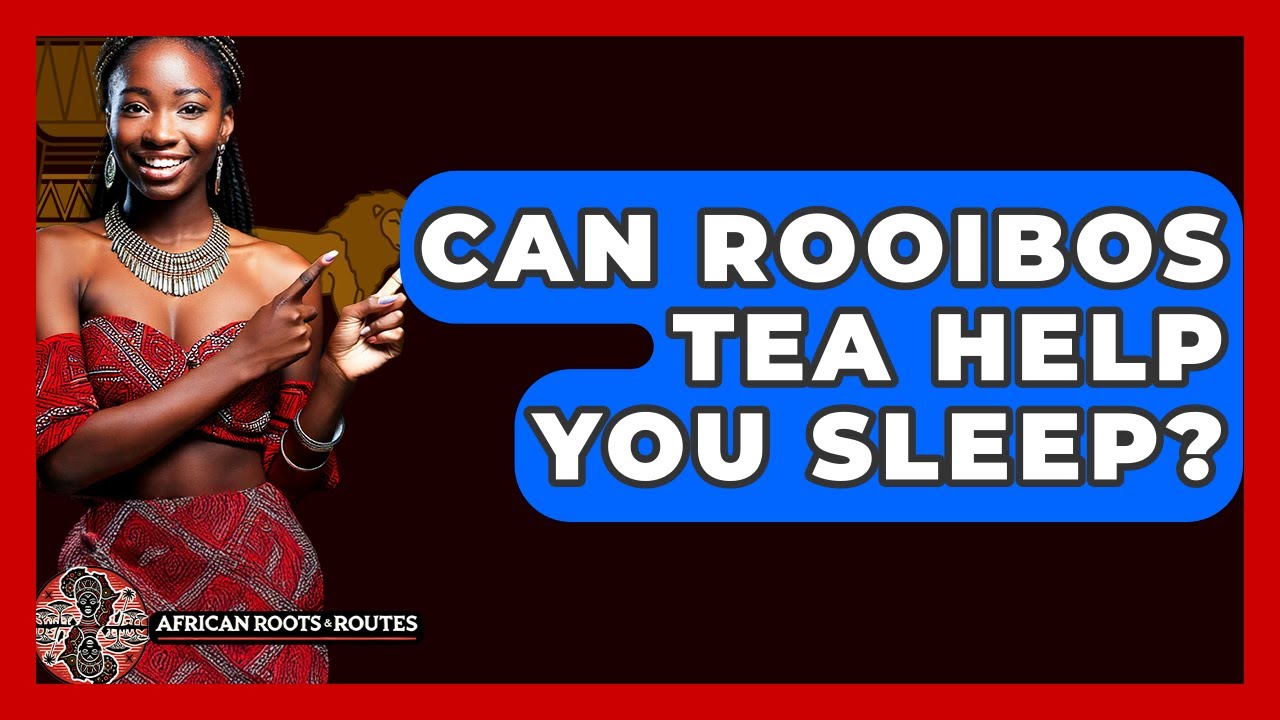 Can Rooibos Tea Help You Sleep? - African Roots And Routes