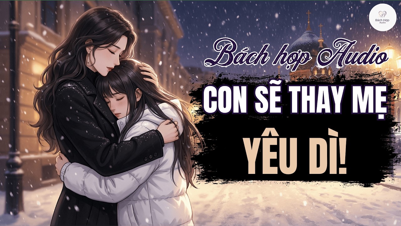 Truyện Bách Hợp Audio - Tôi Sẽ Thay Mẹ Yêu Dì - BHTT