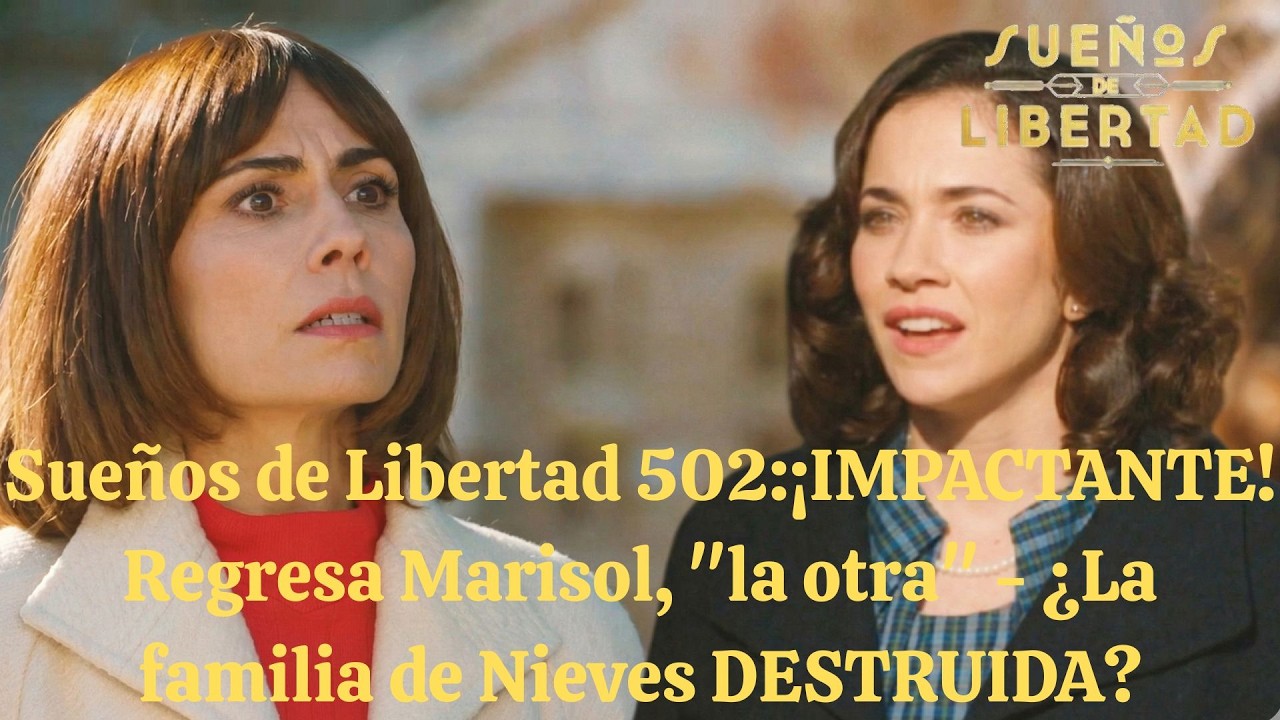 Sueños de Libertad 502:¡IMPACTANTE! Regresa Marisol, 