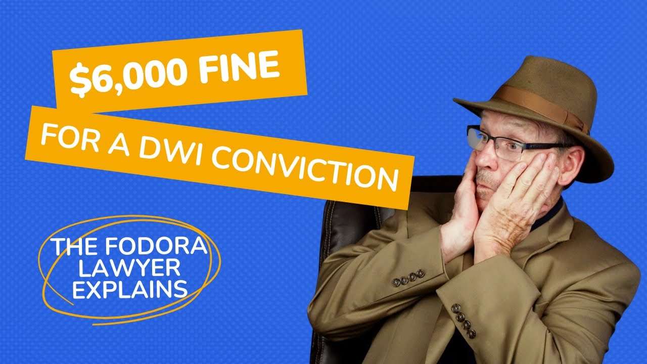A $6,000 Fine for driving while intoxicated.