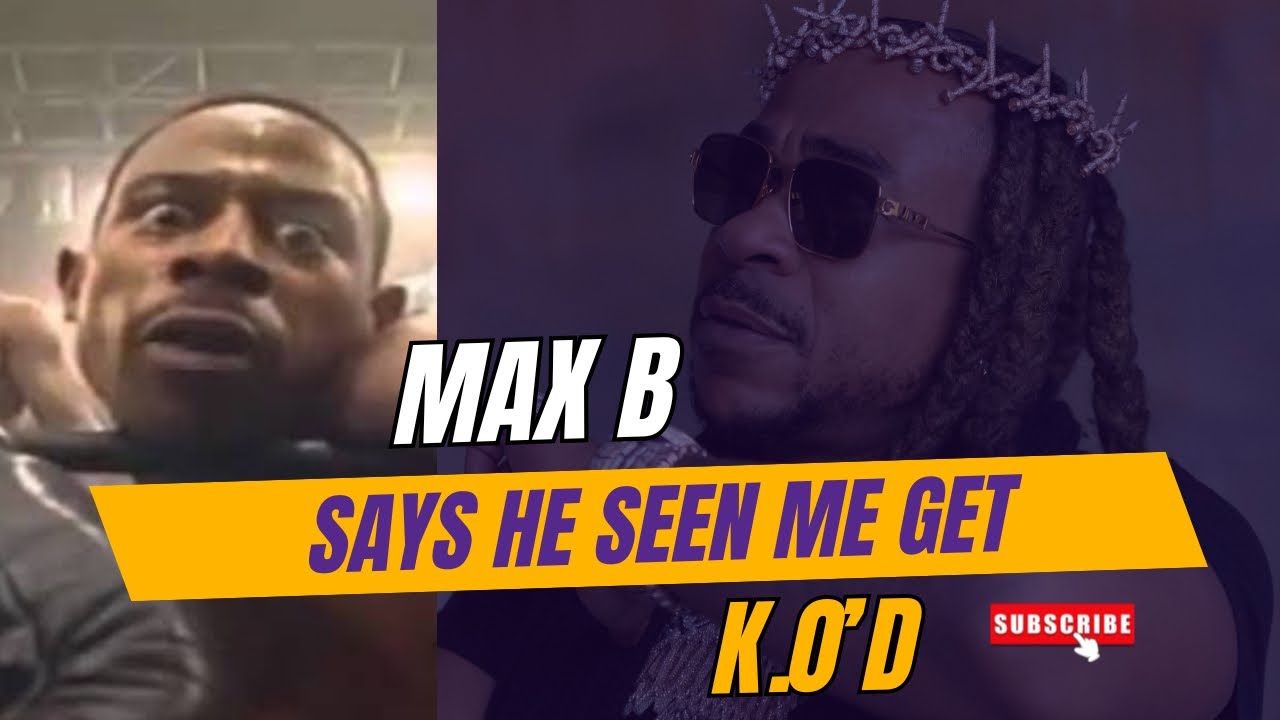Max B says he seen me get K.O’d! 