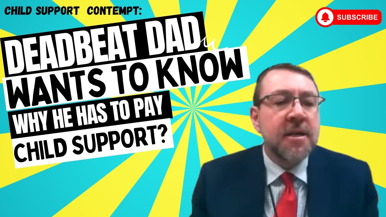 Child Support Contempt: Deadbeat Dad Wants To Know Why He Has To Pay Child Support?