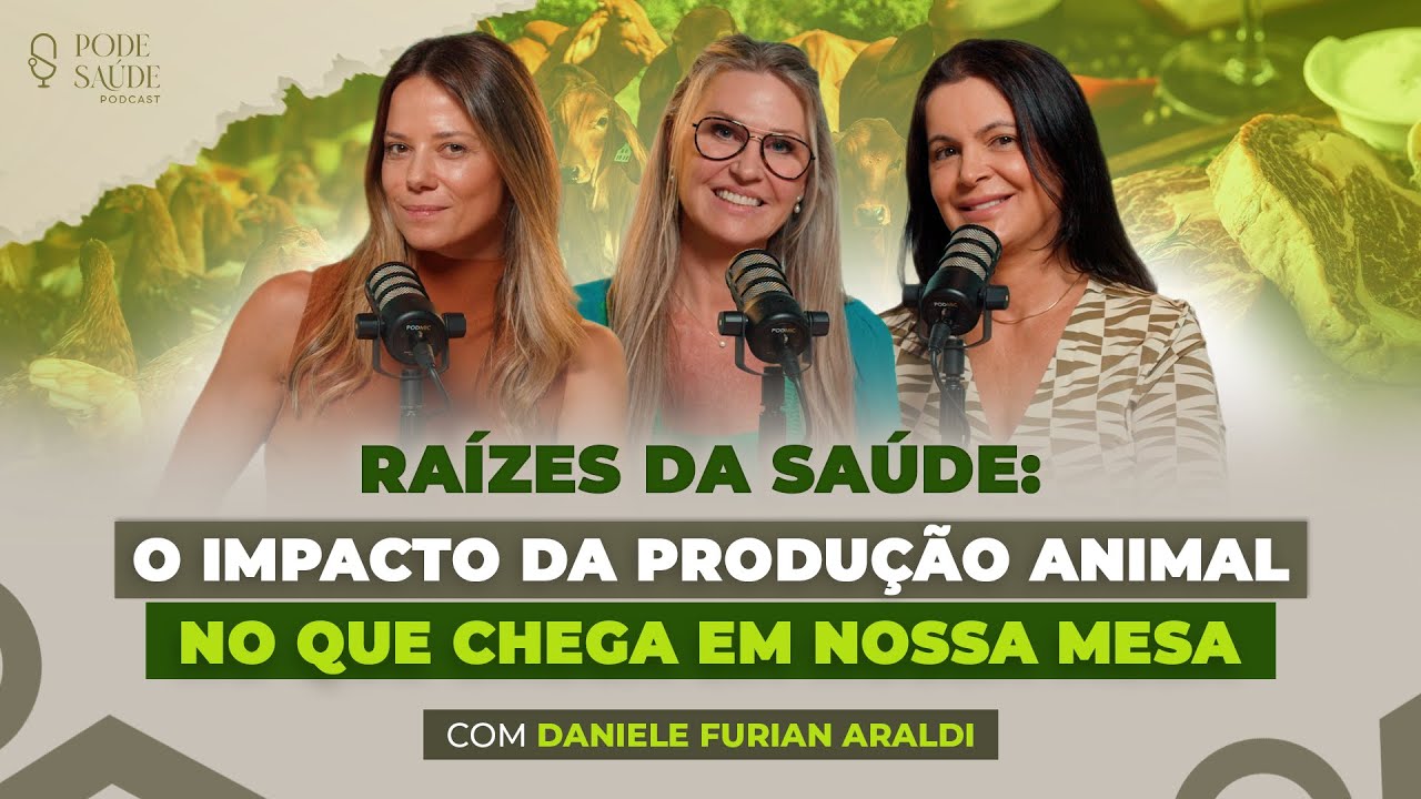 RAÍZES DA SAÚDE: O IMPACTO DA PRODUÇÃO ANIMAL NO QUE CHEGA À NOSSA MESA (COM DANIELE FURIAN)