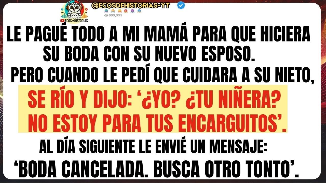 LE PAGUÉ TODO A MI MAMÁ PARA QUE HICIERA SU BODA CON SU NUEVO ESPOSO. PERO CUANDO LE PEDÍ QUE