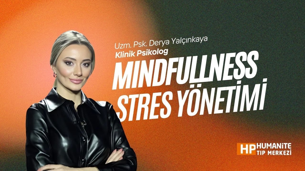 Uzm. Psk. Derya Yalçınkaya | Anı Yaşamak: Mindfulness ile Stres Yönetimi