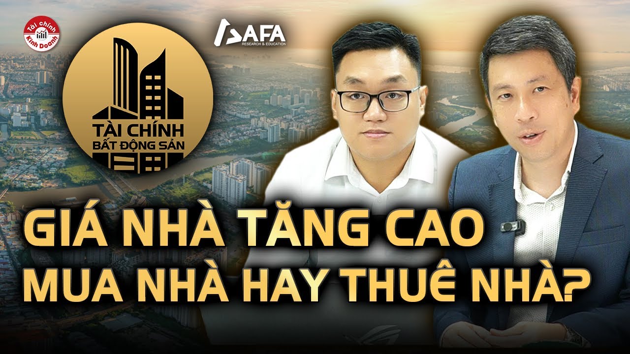 GIÁ BẤT ĐỘNG SẢN TĂNG CAO: MUA NHÀ HAY THUÊ NHÀ? | Tài chính BĐS