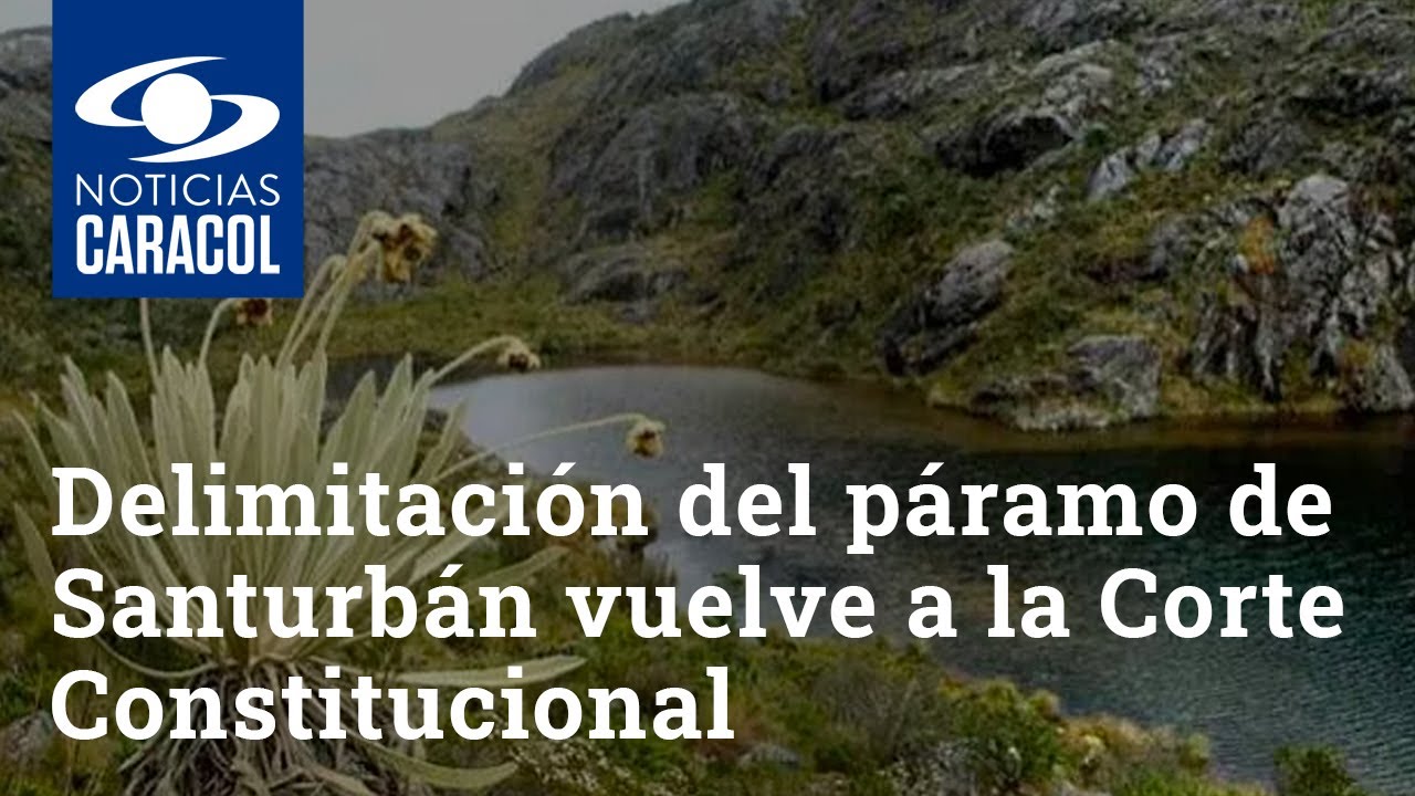 Delimitación del páramo de Santurbán vuelve a la Corte Constitucional