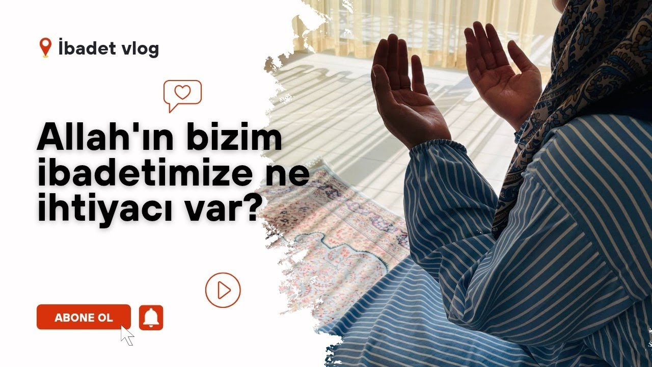 Allah'ın Bizim İbadetimize Ne İhtiyacı Var? 
