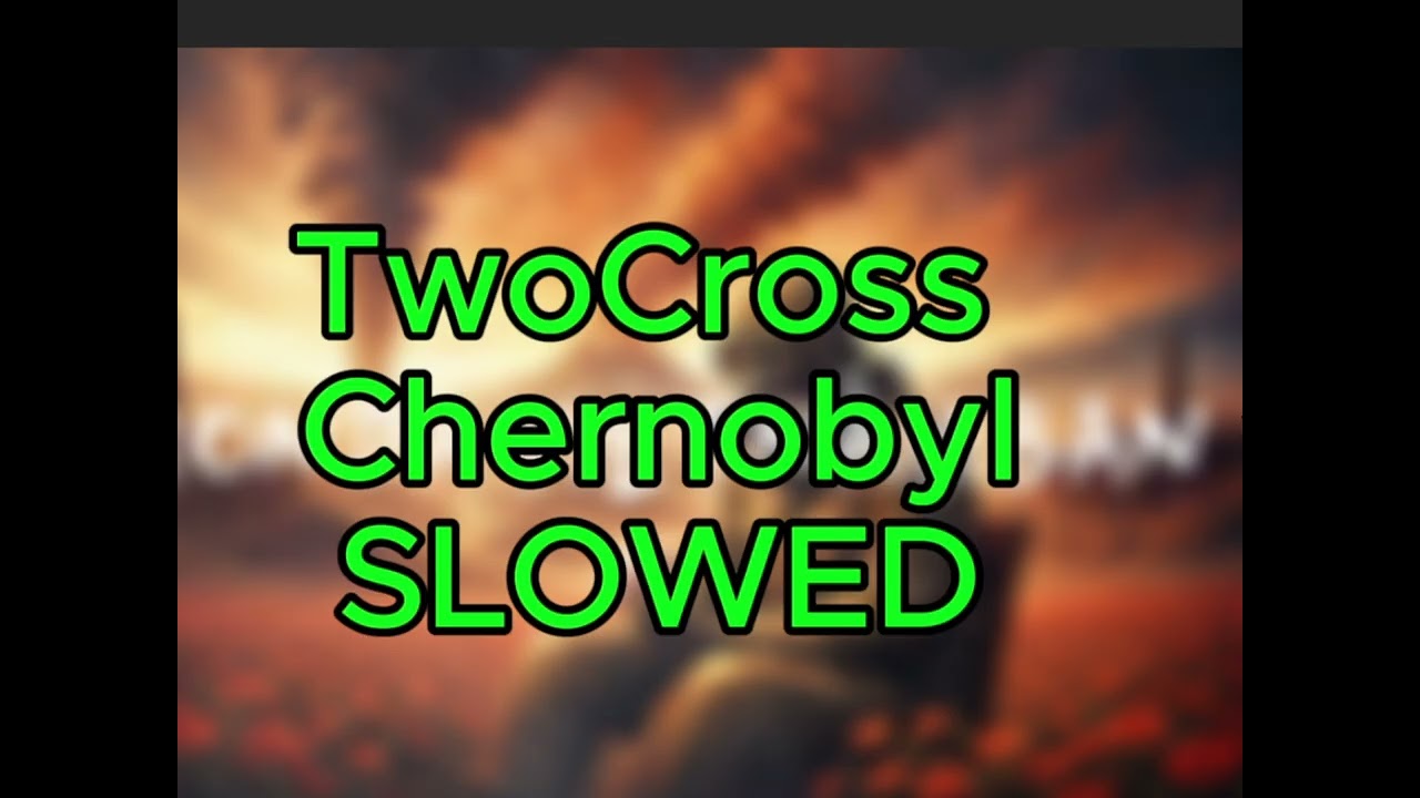 ⚠️☢️💀TwoCross - Chernobyl SLOWED⚠️☢️💀