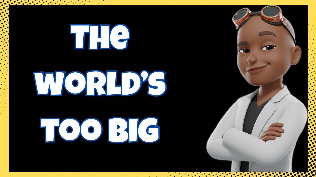 The World’s Too Big