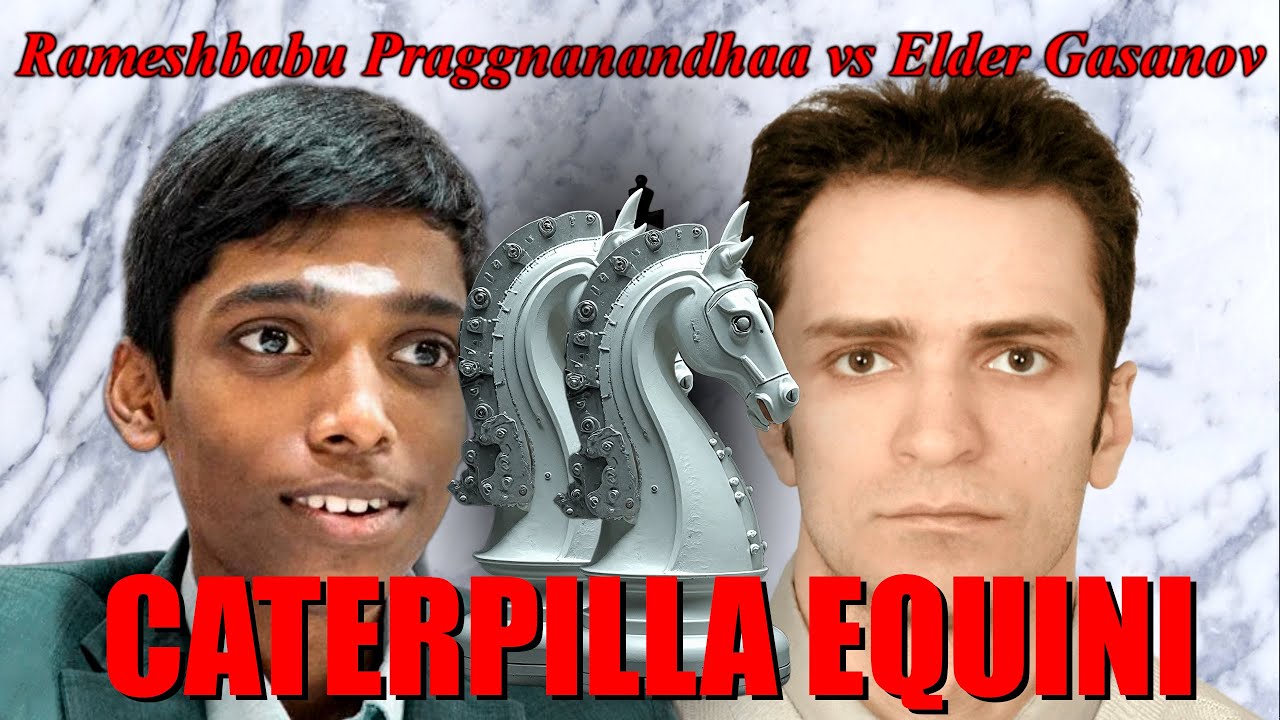Scacchi 671 - Praggnanandhaa vs Gasanov - Caterpillar Equini - [D35] 2025